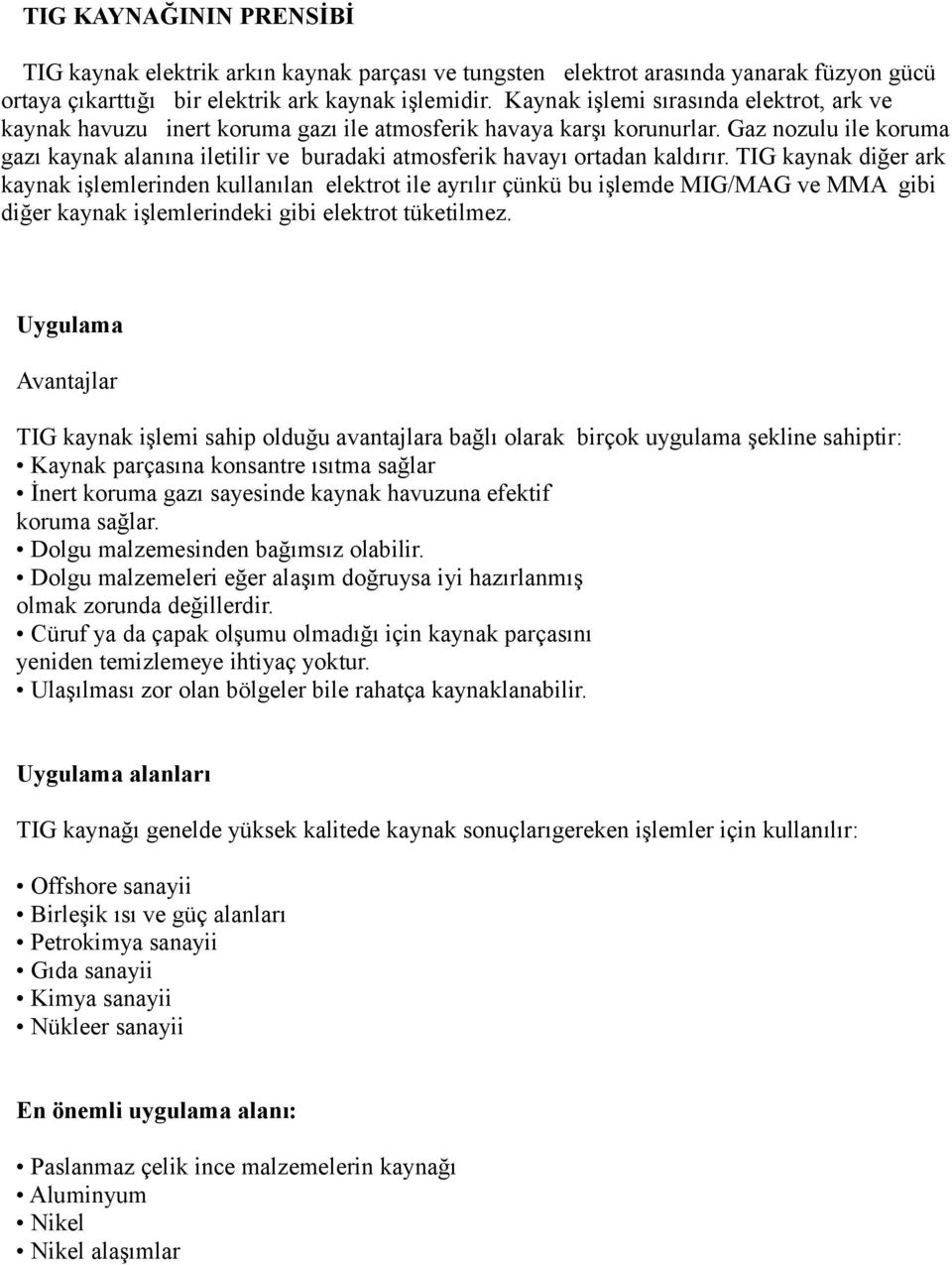 Gaz nozulu ile koruma gazı kaynak alanına iletilir ve buradaki atmosferik havayı ortadan kaldırır.