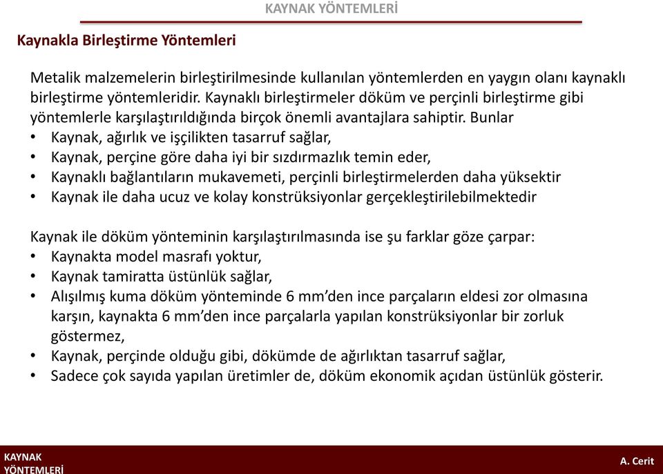 Bunlar Kaynak, ağırlık ve işçilikten tasarruf sağlar, Kaynak, perçine göre daha iyi bir sızdırmazlık temin eder, Kaynaklı bağlantıların mukavemeti, perçinli birleştirmelerden daha yüksektir Kaynak