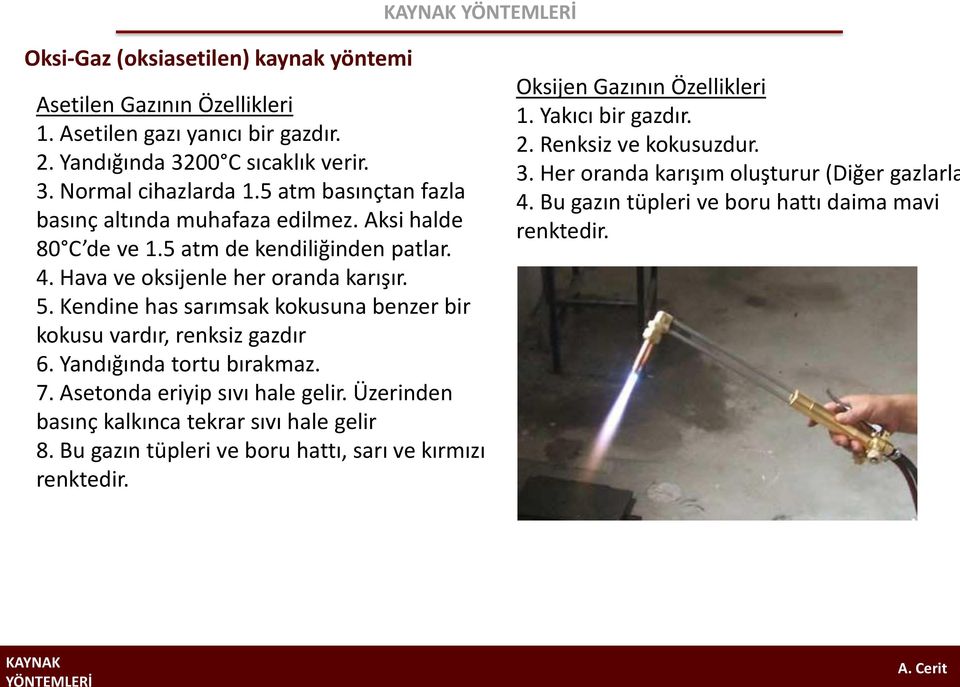 Kendine has sarımsak kokusuna benzer bir kokusu vardır, renksiz gazdır 6. Yandığında tortu bırakmaz. 7. Asetonda eriyip sıvı hale gelir.