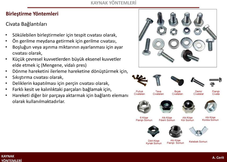 iç (Mengene, vidalı pres) Dönme hareketini ilerleme hareketine dönüştürmek için, Sıkıştırma cıvatası olarak, Deliklerin kapatılması için perçin