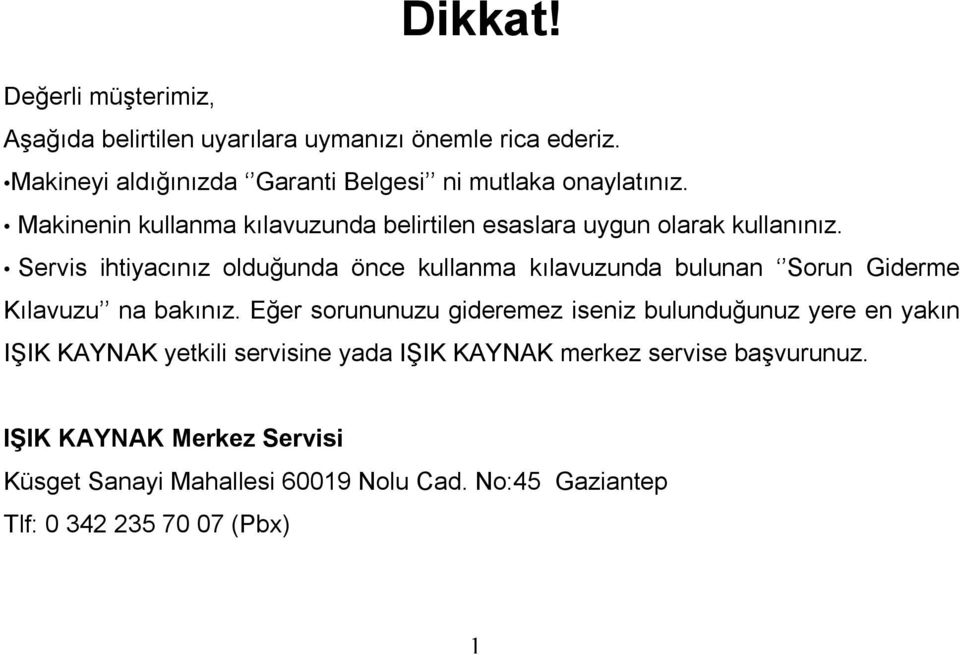 Servis ihtiyacınız olduğunda önce kullanma kılavuzunda bulunan Sorun Giderme Kılavuzu na bakınız.