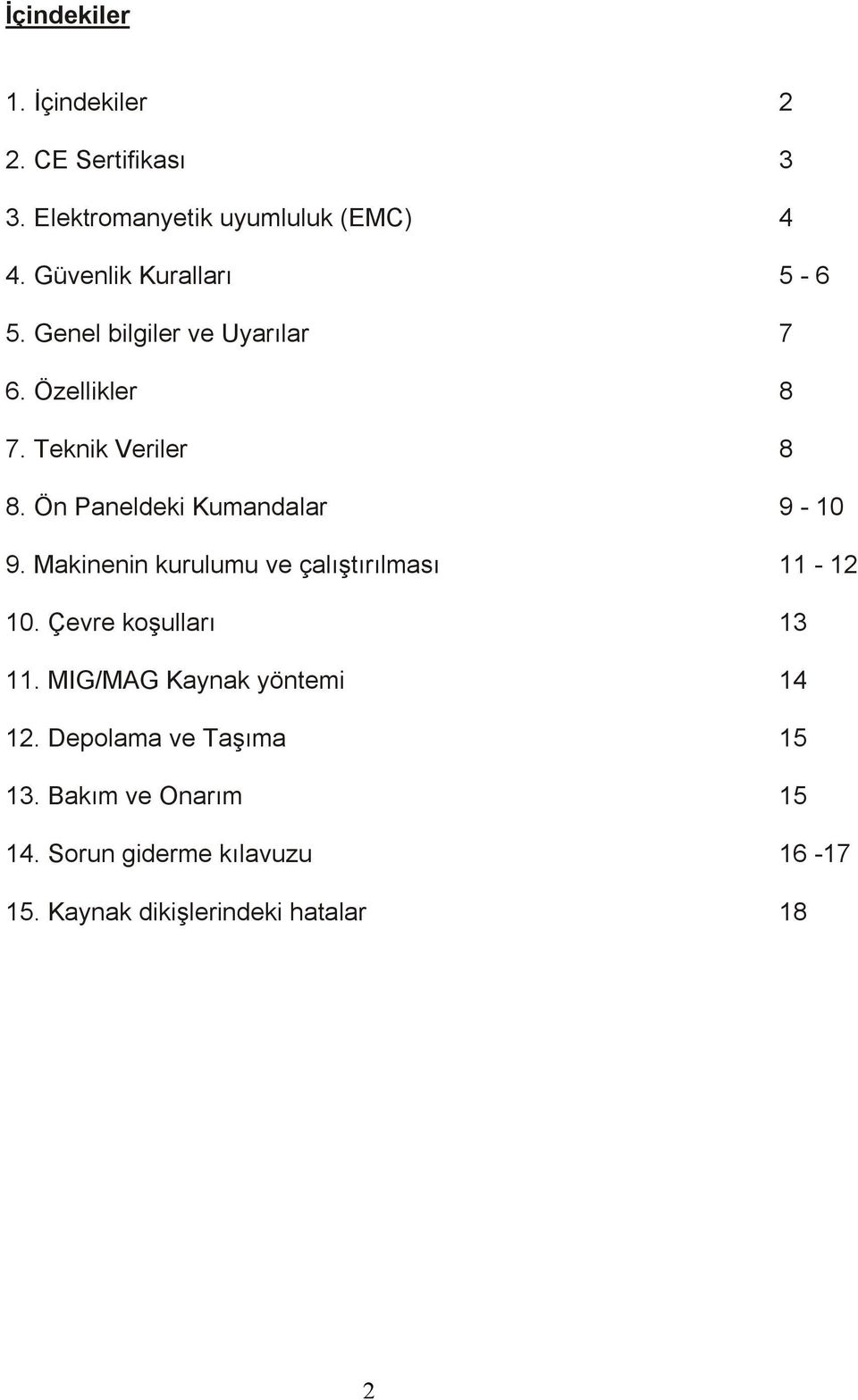 Ön Paneldeki Kumandalar 9-10 9. Makinenin kurulumu ve çalıştırılması 11-12 10. Çevre koşulları 13 11.