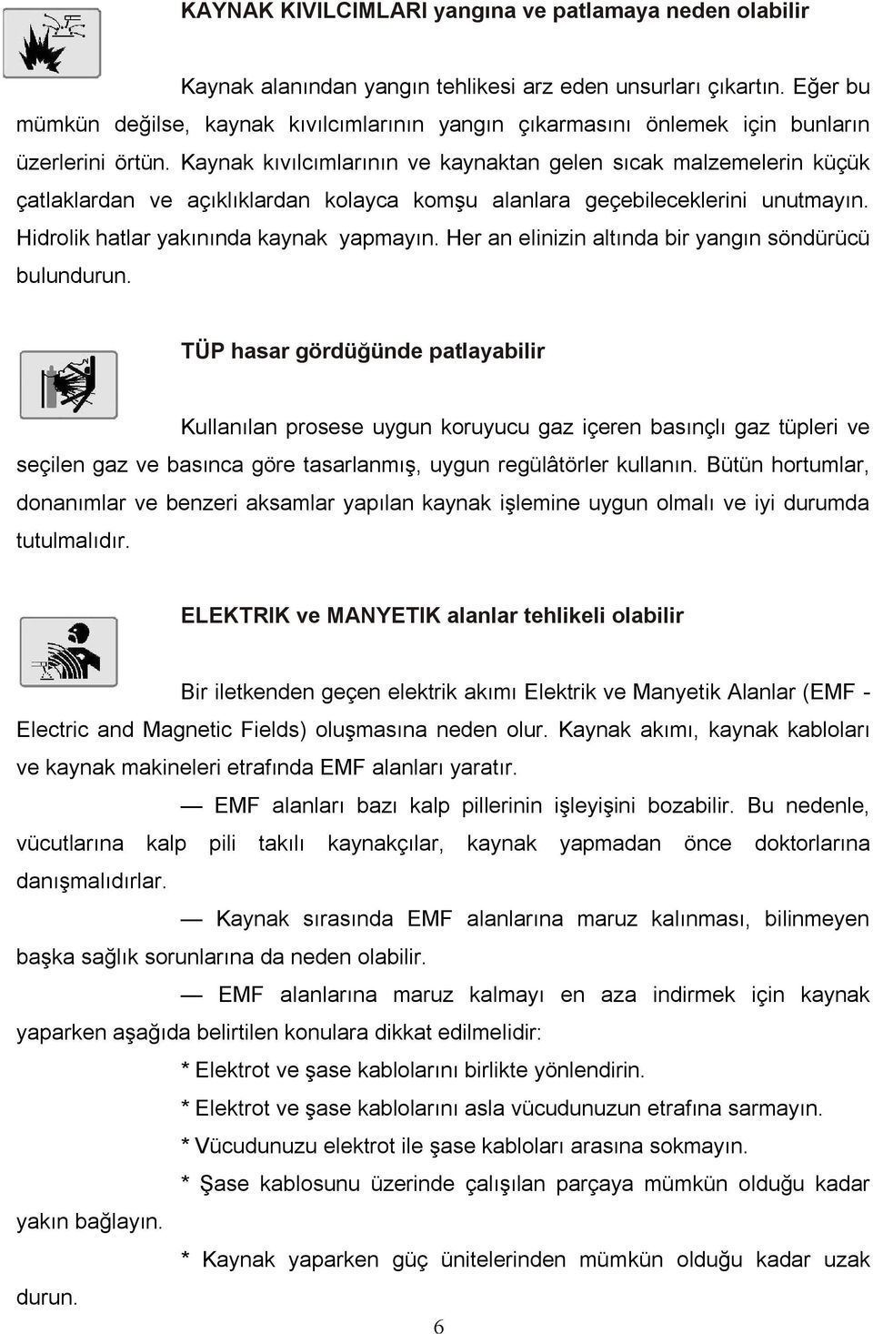 Kaynak makinesi üzerinde hiçbir değişiklik yapmayın. Bu işlem, makinenin özelliklerini kaybetmesine ve teknik verilerin değişmesine neden olabilir.