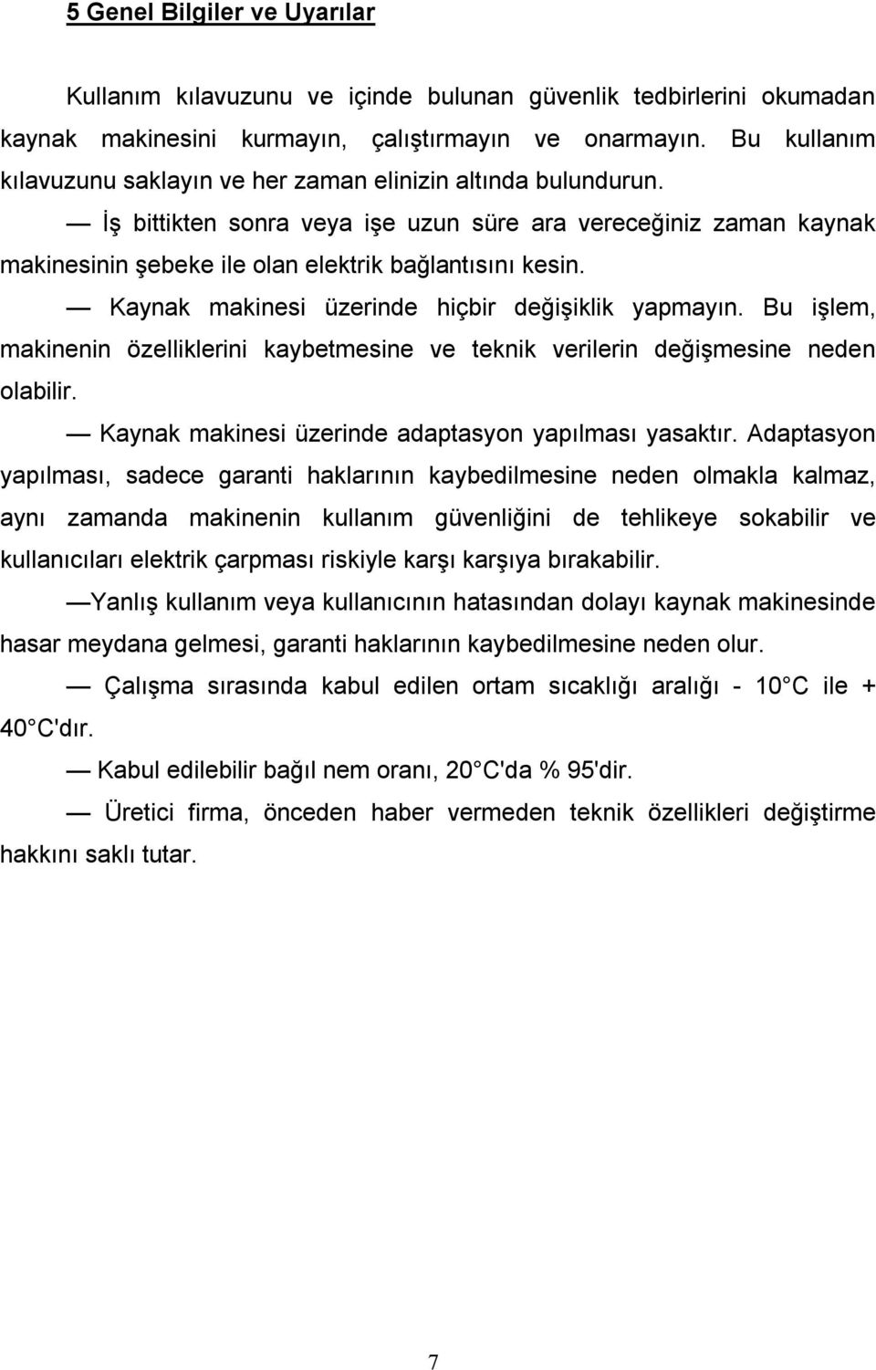 tel sürme hızı ayarına sahiptir, Aşırı ısıl yüklemeye karşı termal koruma devresi ile donatılmıştır, Kaynak akımı ve kaynak gerilimi değerlerini gösteren iki konumlu dijital göstergesi vardır, Su