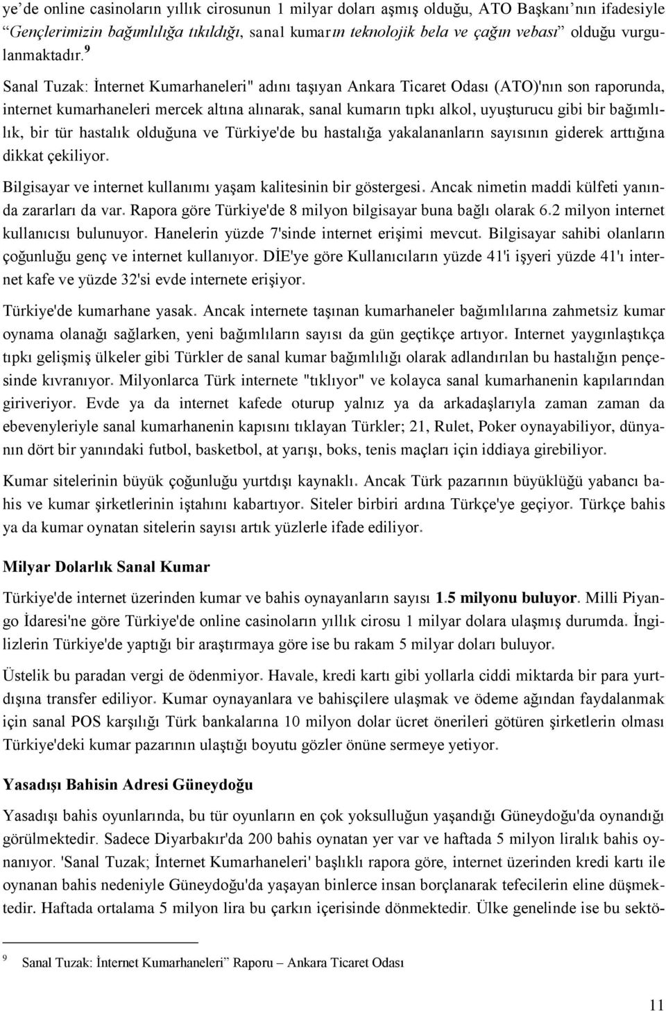 9 Sanal Tuzak: İnternet Kumarhaneleri" adını taşıyan Ankara Ticaret Odası (ATO)'nın son raporunda, internet kumarhaneleri mercek altına alınarak, sanal kumarın tıpkı alkol, uyuşturucu gibi bir