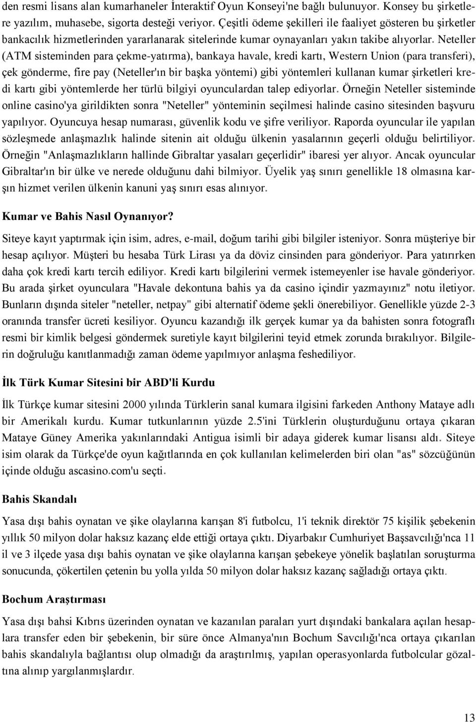 transferi), çek gönderme, fire pay (Neteller'ın bir başka yöntemi) gibi yöntemleri kullanan kumar şirketleri kredi kartı gibi yöntemlerde her türlü bilgiyi oyunculardan talep ediyorlar Örneğin