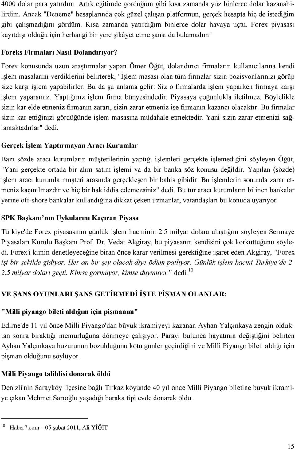 Forex piyasası kayıtdışı olduğu için herhangi bir yere şikâyet etme şansı da bulamadım" Foreks Firmaları Nasıl Dolandırıyor?