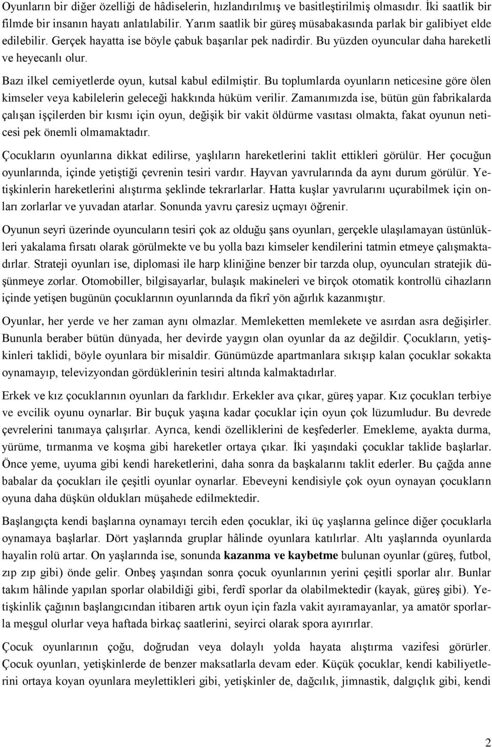 Bazı ilkel cemiyetlerde oyun, kutsal kabul edilmiştir. Bu toplumlarda oyunların neticesine göre ölen kimseler veya kabilelerin geleceği hakkında hüküm verilir.