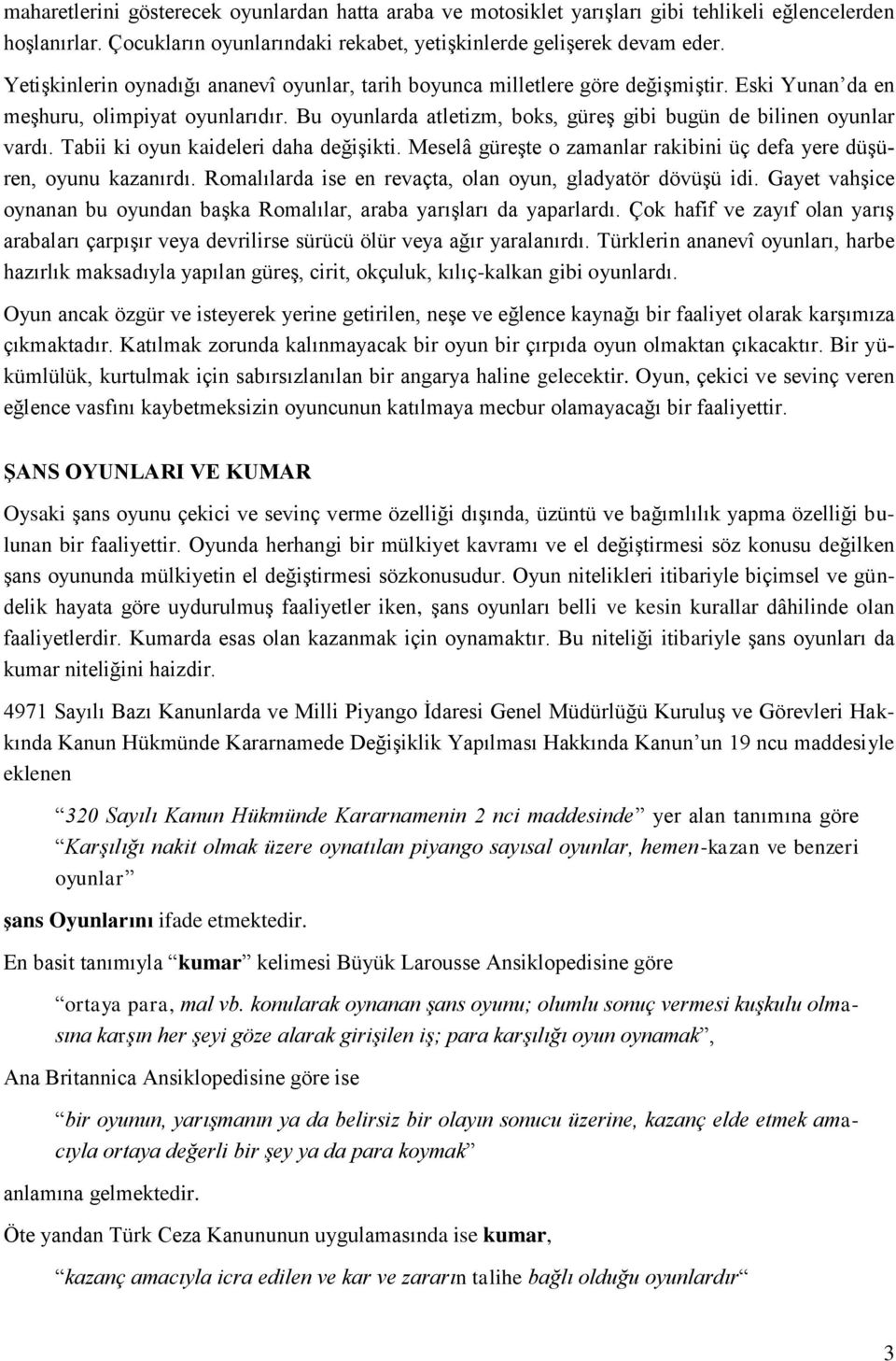 Bu oyunlarda atletizm, boks, güreş gibi bugün de bilinen oyunlar vardı. Tabii ki oyun kaideleri daha değişikti. Meselâ güreşte o zamanlar rakibini üç defa yere düşüren, oyunu kazanırdı.