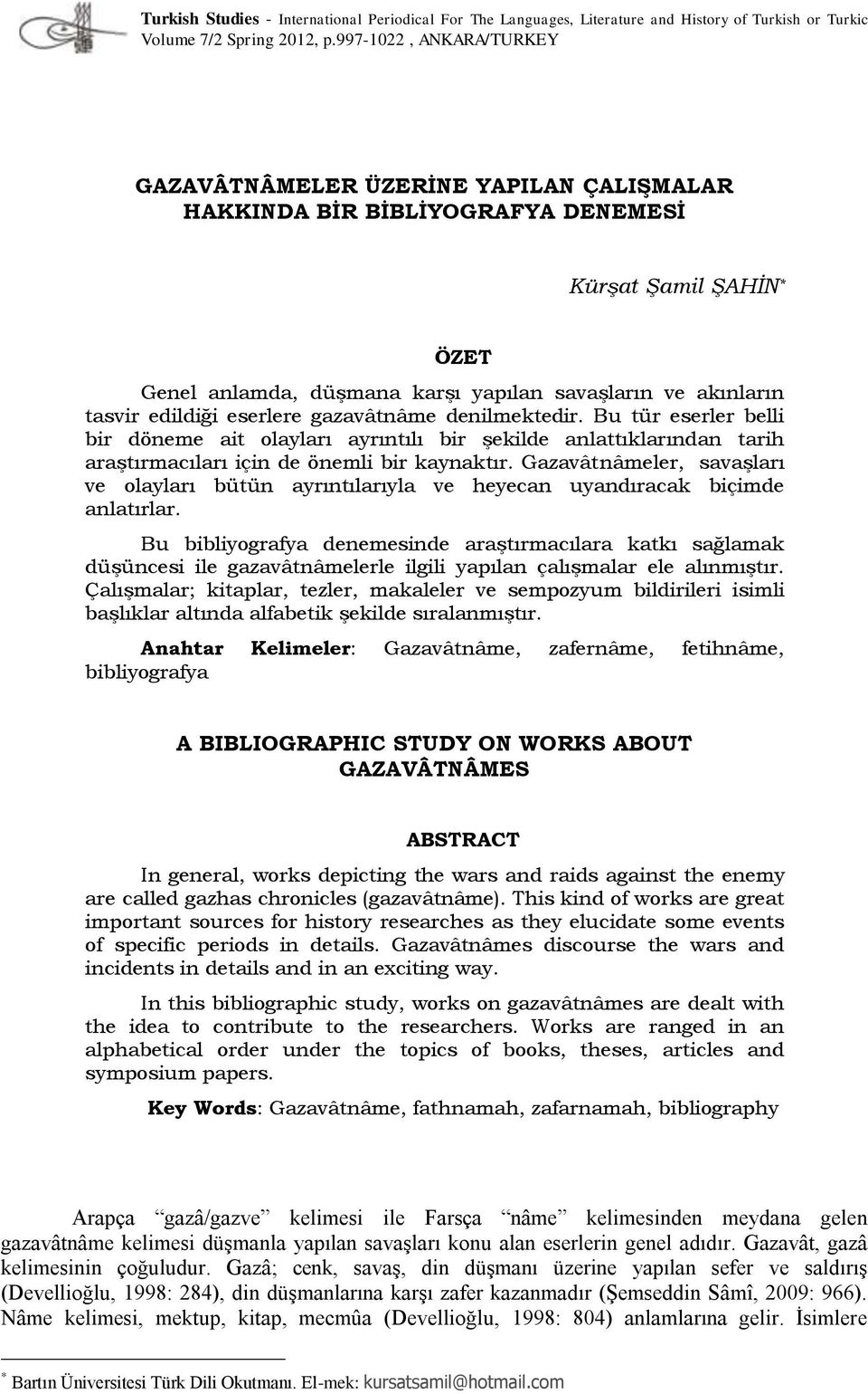 edildiği eserlere gazavâtnâme denilmektedir. Bu tür eserler belli bir döneme ait olayları ayrıntılı bir şekilde anlattıklarından tarih araştırmacıları için de önemli bir kaynaktır.