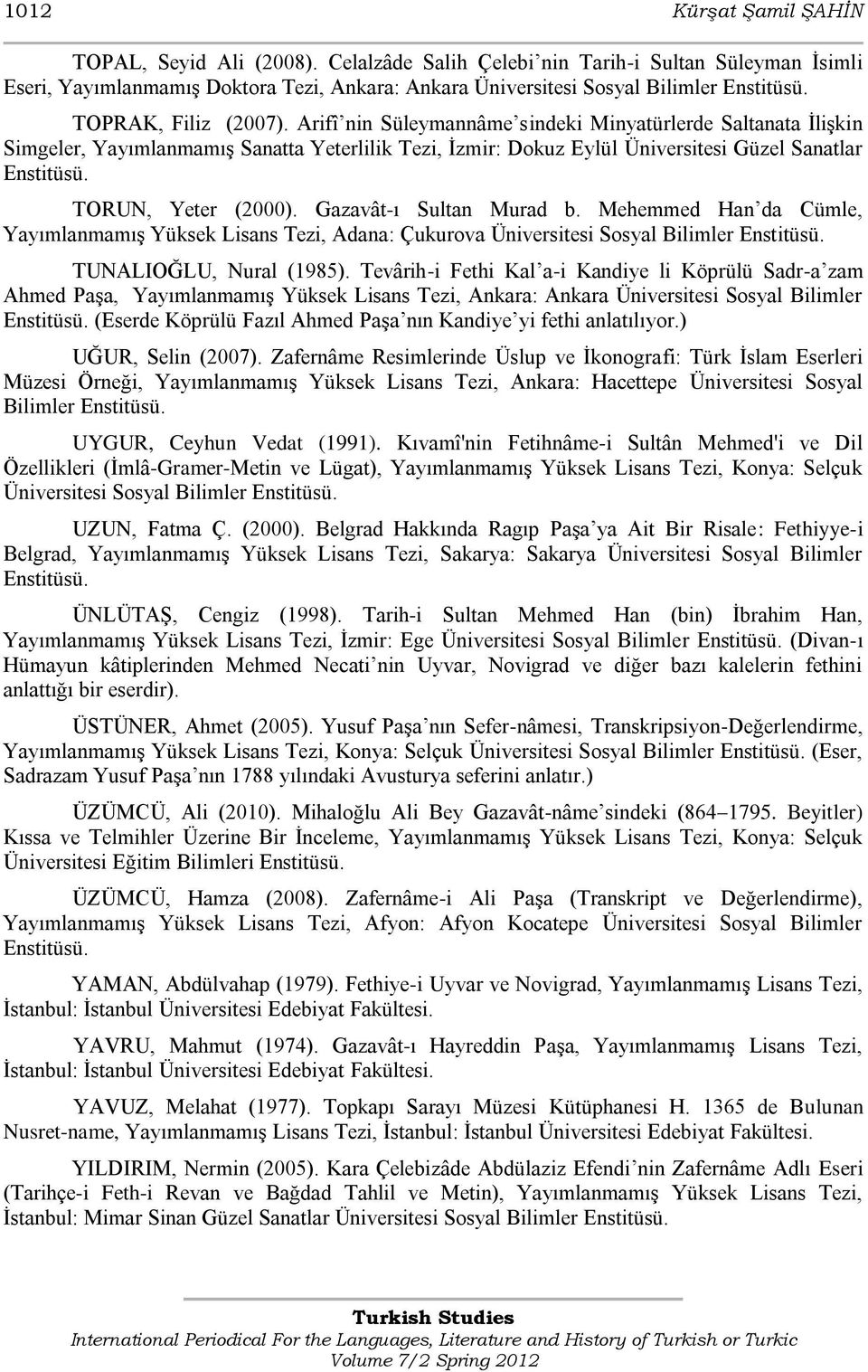 TORUN, Yeter (2000). Gazavât-ı Sultan Murad b. Mehemmed Han da Cümle, YayımlanmamıĢ Yüksek Lisans Tezi, Adana: Çukurova Üniversitesi Sosyal Bilimler Enstitüsü. TUNALIOĞLU, Nural (1985).