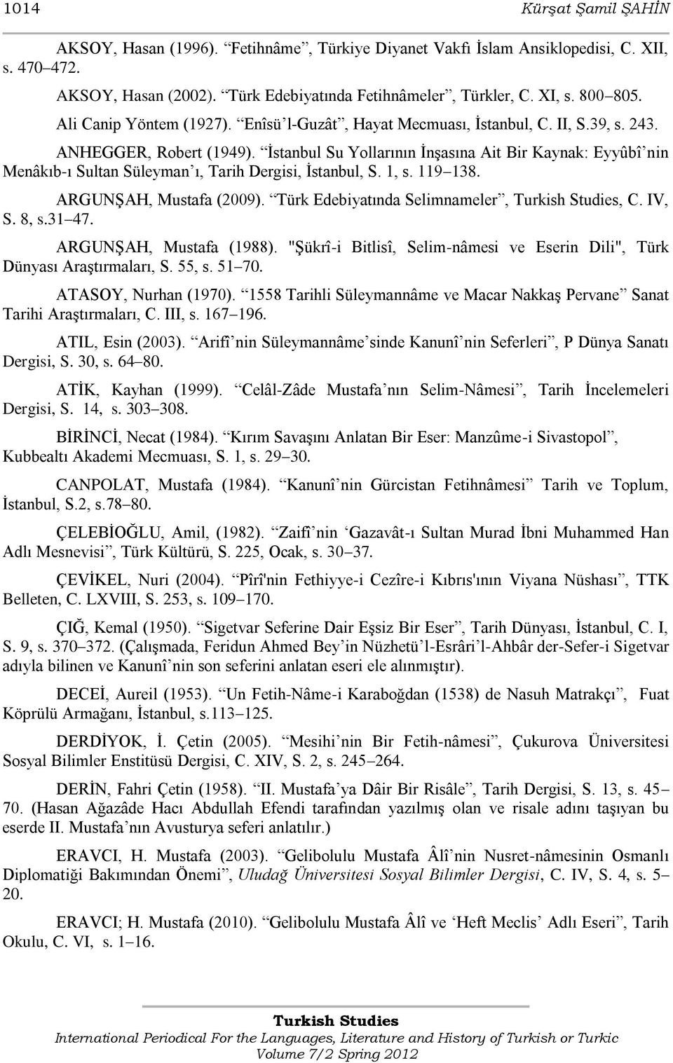 Ġstanbul Su Yollarının ĠnĢasına Ait Bir Kaynak: Eyyûbî nin Menâkıb-ı Sultan Süleyman ı, Tarih Dergisi, Ġstanbul, S. 1, s. 119 138. ARGUNġAH, Mustafa (2009). Türk Edebiyatında Selimnameler,, C. IV, S.