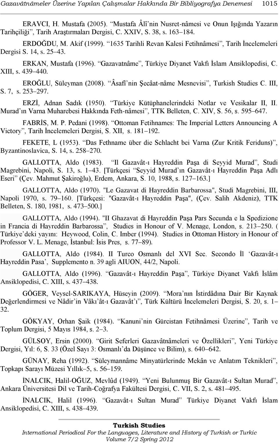 1635 Tarihli Revan Kalesi Fetihnâmesi, Tarih Ġncelemeleri Dergisi S. 14, s. 25 43. ERKAN, Mustafa (1996). Gazavatnâme, Türkiye Diyanet Vakfı Ġslam Ansiklopedisi, C. XIII, s. 439 440.