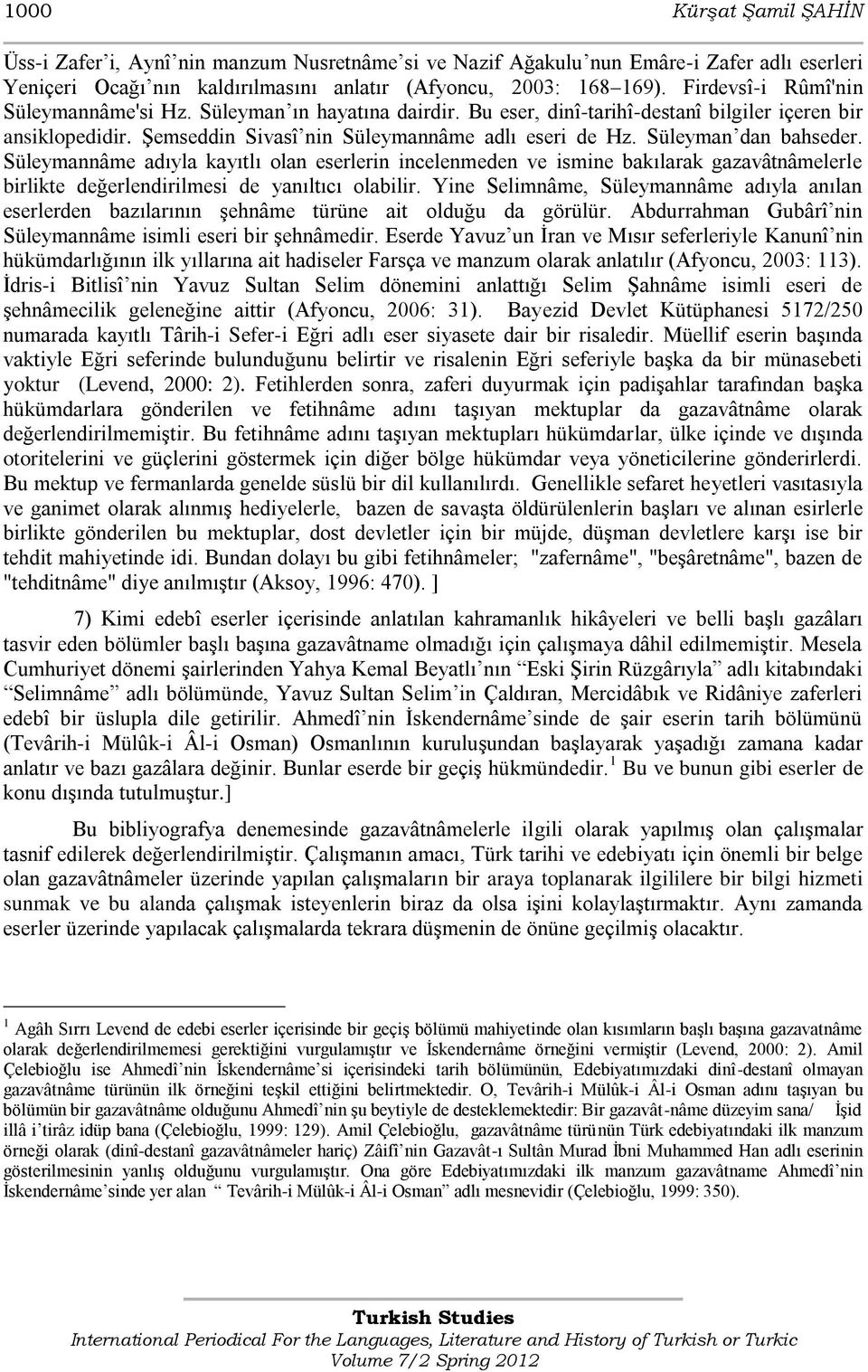 Süleyman dan bahseder. Süleymannâme adıyla kayıtlı olan eserlerin incelenmeden ve ismine bakılarak gazavâtnâmelerle birlikte değerlendirilmesi de yanıltıcı olabilir.