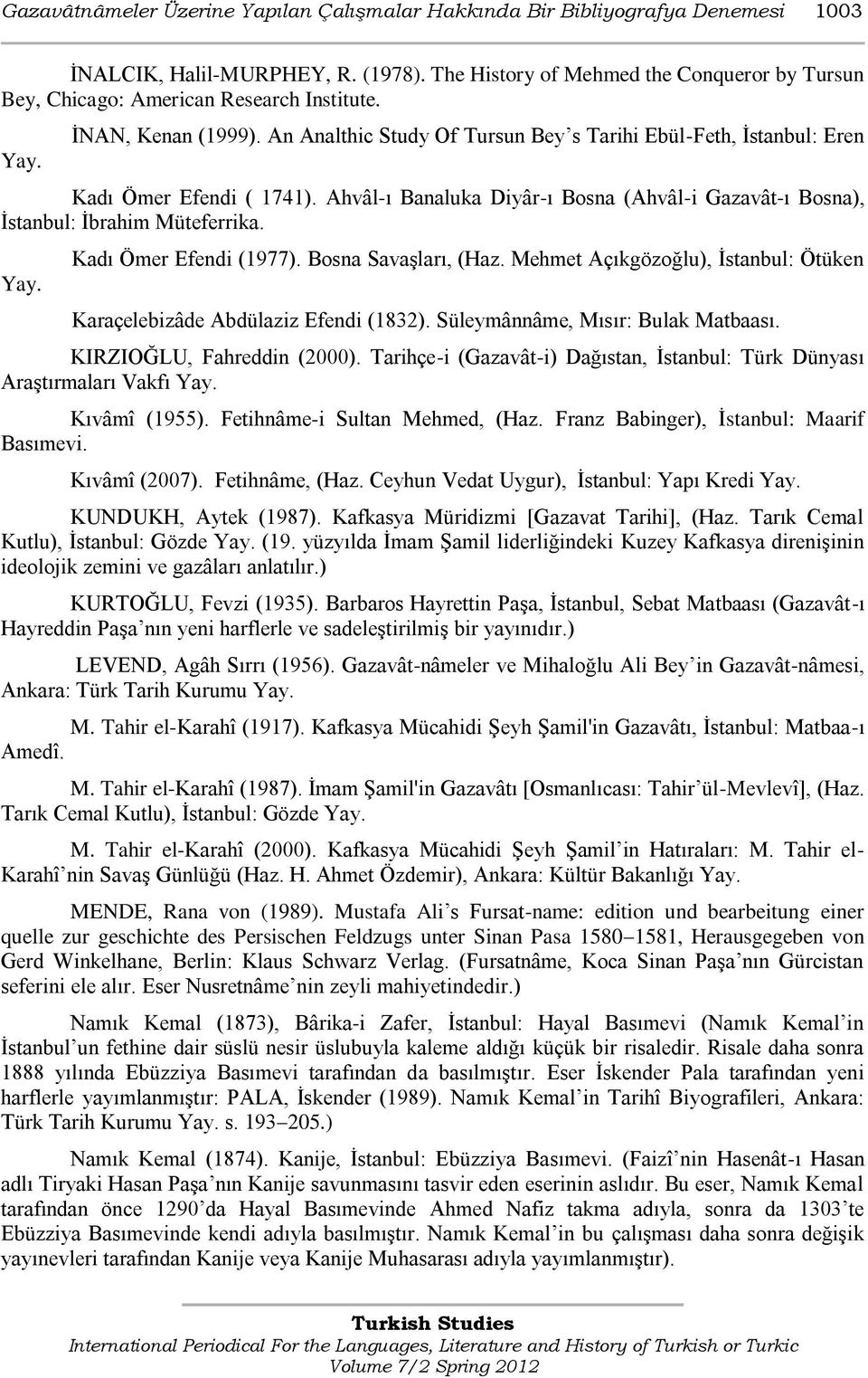 An Analthic Study Of Tursun Bey s Tarihi Ebül-Feth, Ġstanbul: Eren Kadı Ömer Efendi ( 1741). Ahvâl-ı Banaluka Diyâr-ı Bosna (Ahvâl-i Gazavât-ı Bosna), Ġstanbul: Ġbrahim Müteferrika. Yay.