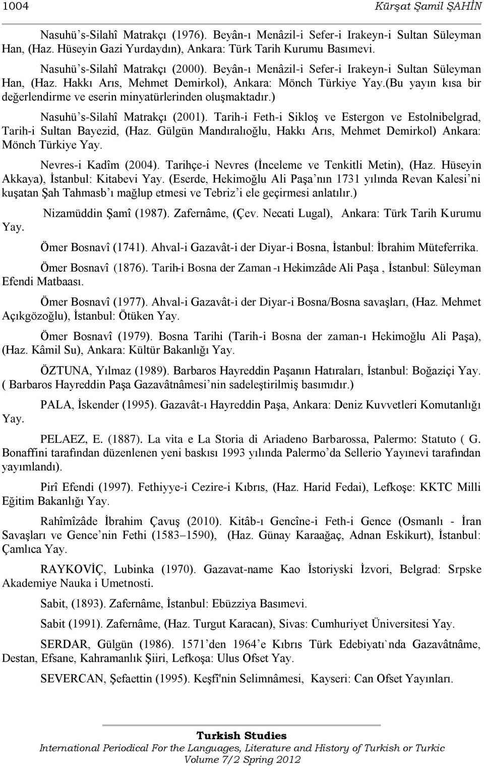 (Bu yayın kısa bir değerlendirme ve eserin minyatürlerinden oluģmaktadır.) Nasuhü s-silahî Matrakçı (2001). Tarih-i Feth-i SikloĢ ve Estergon ve Estolnibelgrad, Tarih-i Sultan Bayezid, (Haz.