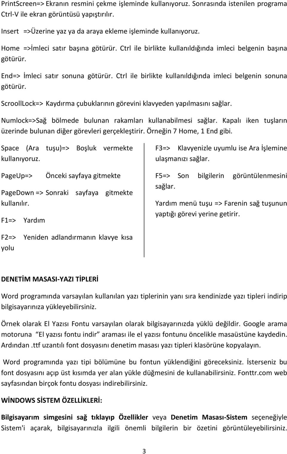 Ctrl ile birlikte kullanıldığında imleci belgenin sonuna götürür. ScroollLock=> Kaydırma çubuklarının görevini klavyeden yapılmasını sağlar.