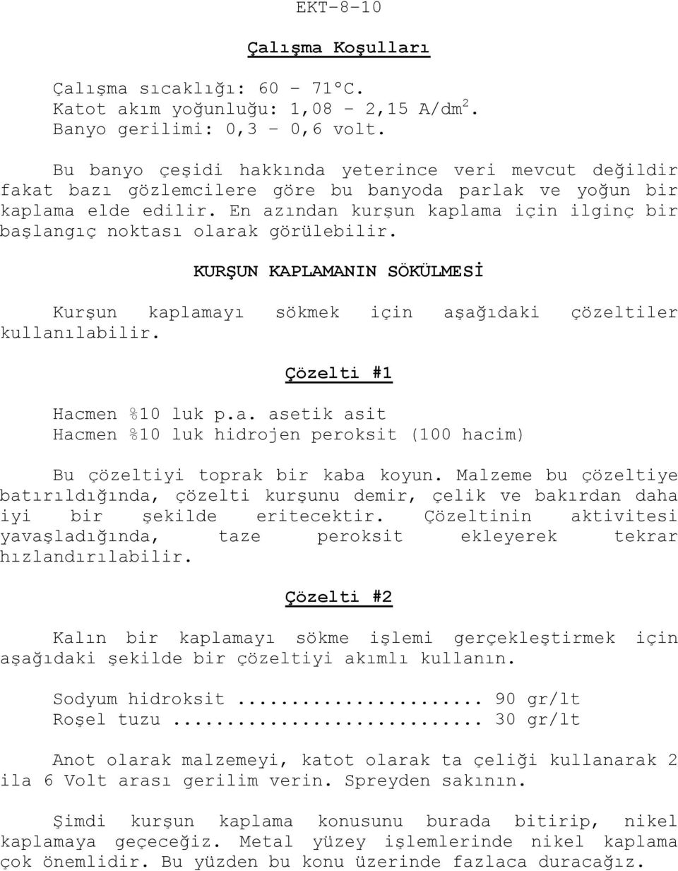 En azından kurşun kaplama için ilginç bir başlangıç noktası olarak görülebilir. KURŞUN KAPLAMANIN SÖKÜLMESİ Kurşun kaplamayı sökmek için aşağıdaki çözeltiler kullanılabilir.