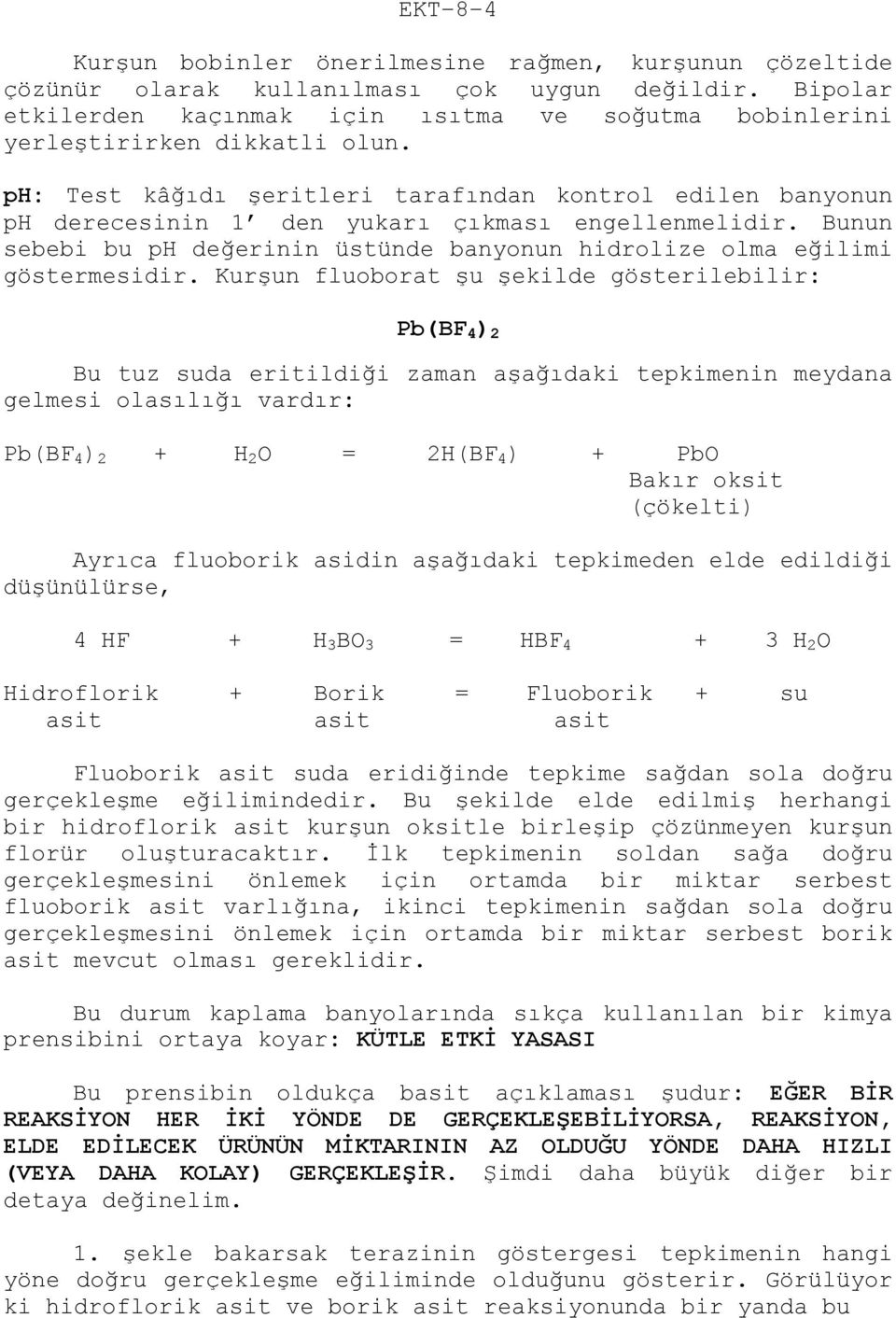 ph: Test kâğıdı şeritleri tarafından kontrol edilen banyonun ph derecesinin 1 den yukarı çıkması engellenmelidir. Bunun sebebi bu ph değerinin üstünde banyonun hidrolize olma eğilimi göstermesidir.