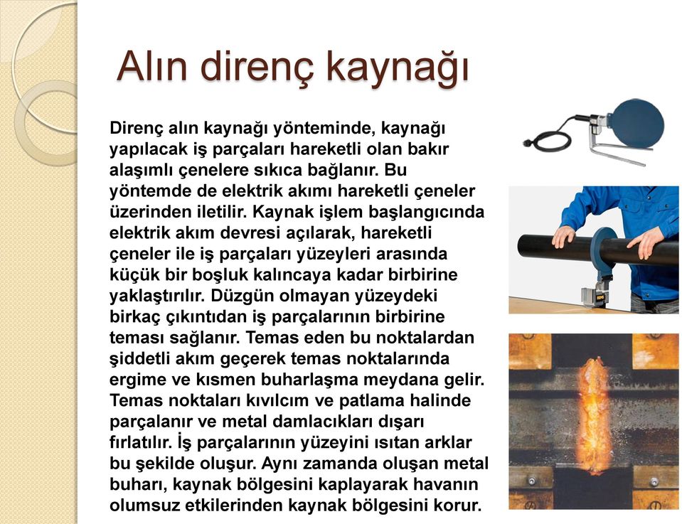 Kaynak işlem başlangıcında elektrik akım devresi açılarak, hareketli çeneler ile iş parçaları yüzeyleri arasında küçük bir boşluk kalıncaya kadar birbirine yaklaştırılır.