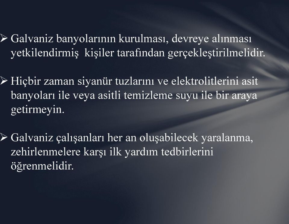 Hiçbir zaman siyanür tuzlarını ve elektrolitlerini asit banyoları ile veya asitli