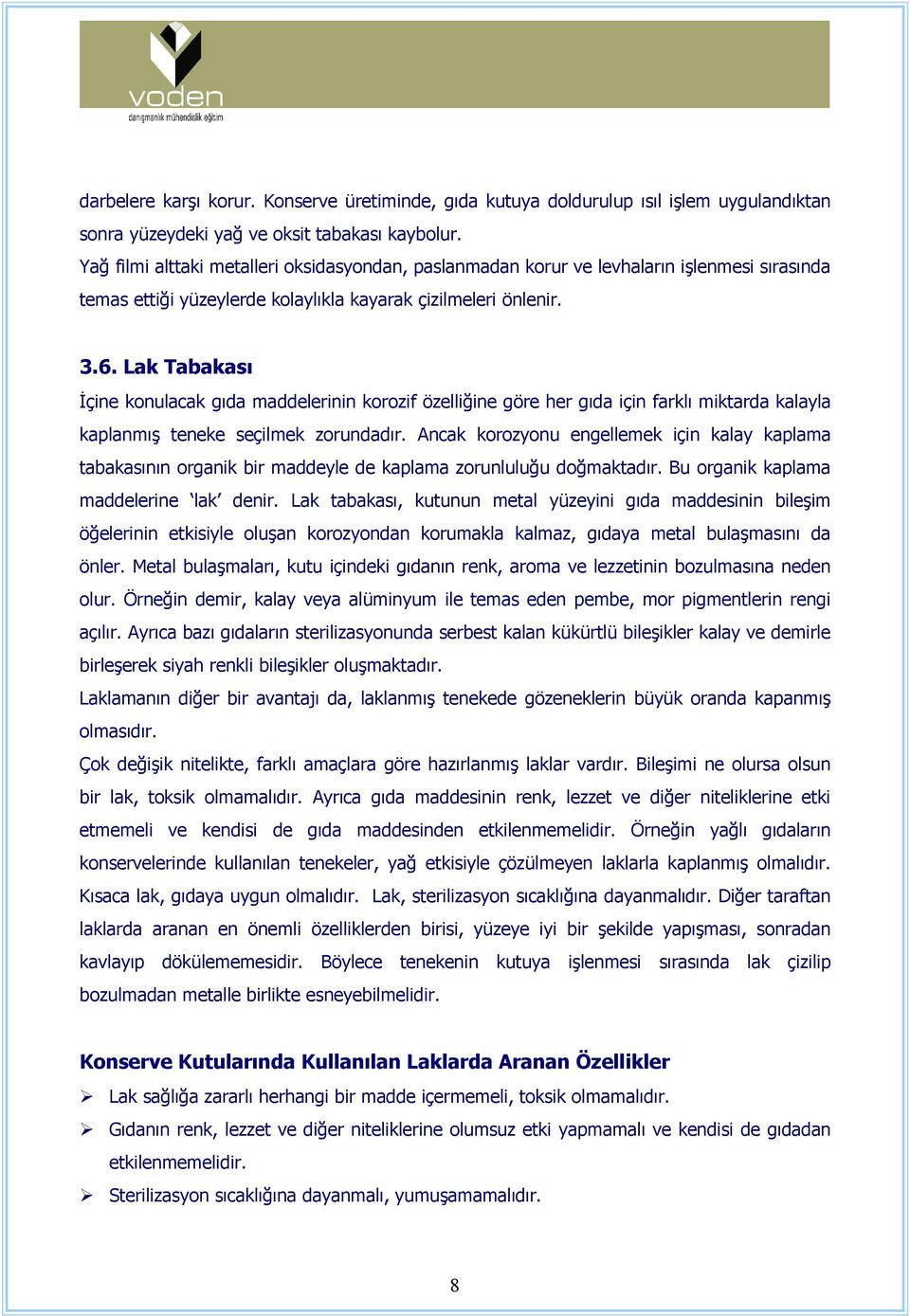 Lak Tabakası Đçine konulacak gıda maddelerinin korozif özelliğine göre her gıda için farklı miktarda kalayla kaplanmış teneke seçilmek zorundadır.