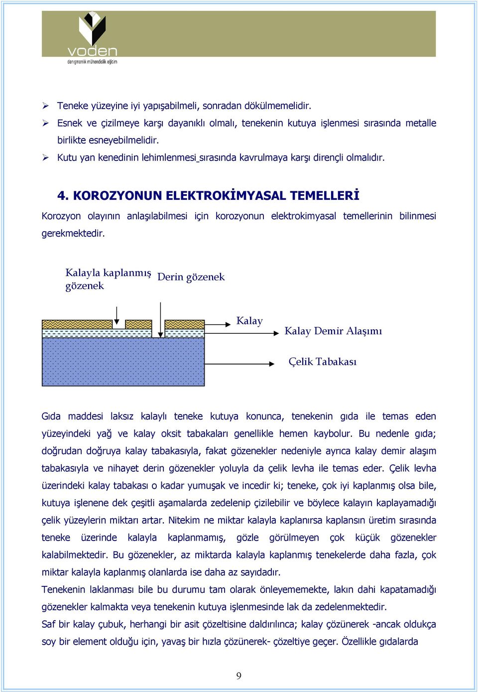 KOROZYONUN ELEKTROKĐMYASAL TEMELLERĐ Korozyon olayının anlaşılabilmesi için korozyonun elektrokimyasal temellerinin bilinmesi gerekmektedir.