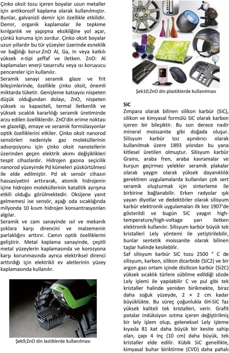 zno Al, Ga, In veya katkılı yüksek n-tipi şeffaf ve iletken. ZnO: Al kaplamaları enerji tasarrufu veya ısı koruyucu pencereler için kullanılır.