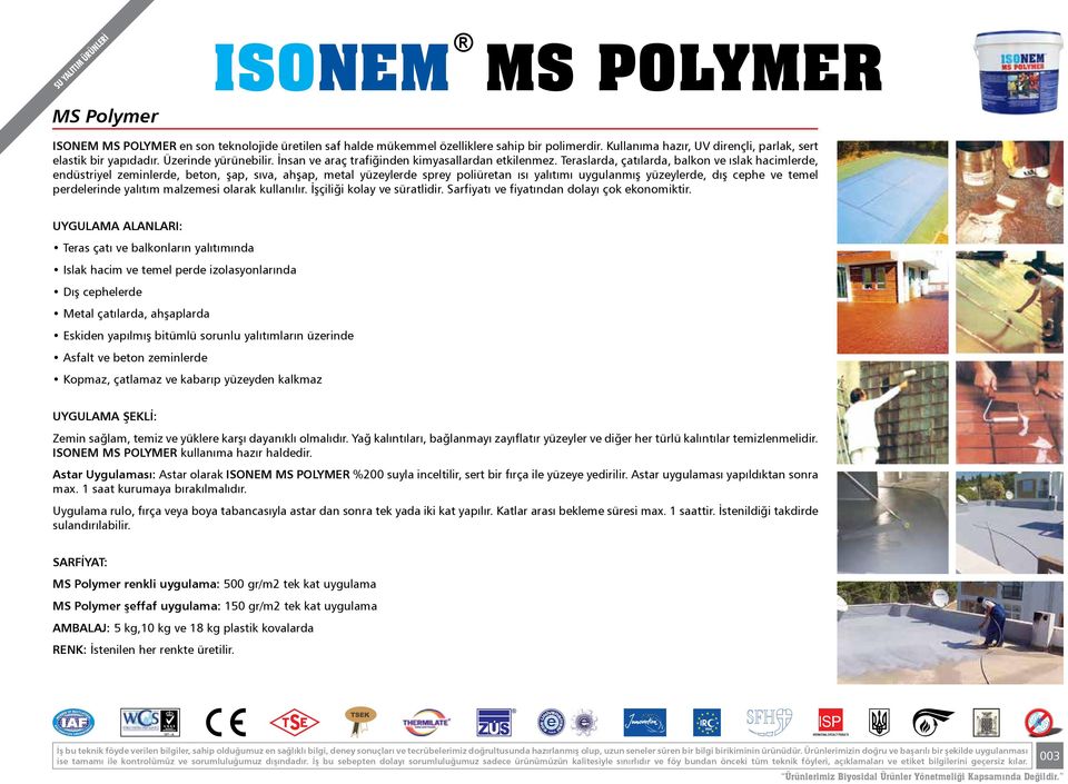 Teraslarda, çatılarda, balkon ve ıslak hacimlerde, endüstriyel zeminlerde, beton, şap, sıva, ahşap, metal yüzeylerde sprey poliüretan ısı yalıtımı uygulanmış yüzeylerde, dış cephe ve temel