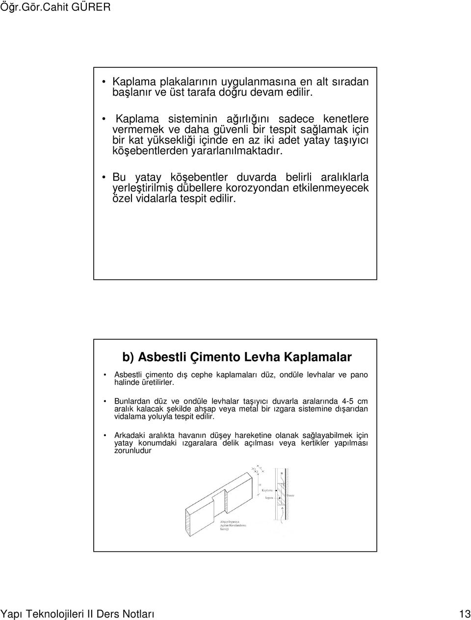 Bu yatay köşebentler duvarda belirli aralıklarla yerleştirilmiş dübellere korozyondan etkilenmeyecek özel vidalarla tespit edilir.