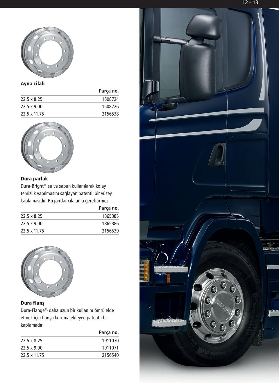 kaplamasıdır. Bu jantlar cilalama gerektirmez. 22.5 x 8.25 1865385 22.5 x 9.00 1865386 22.5 x 11.