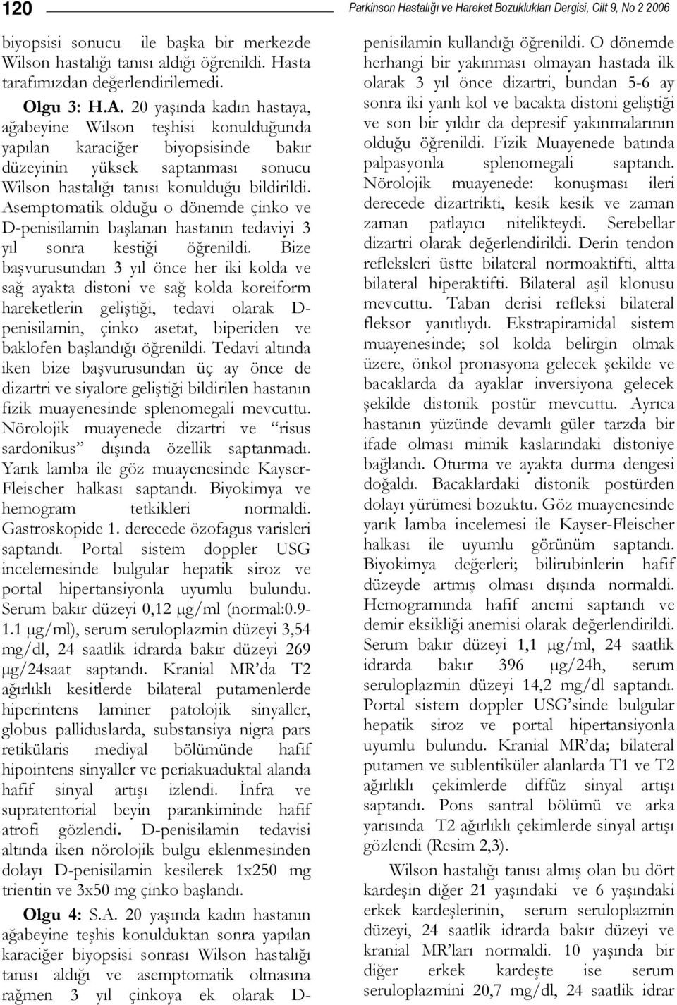 Asemptomatik olduğu o dönemde çinko ve D-penisilamin başlanan hastanın tedaviyi 3 yıl sonra kestiği öğrenildi.