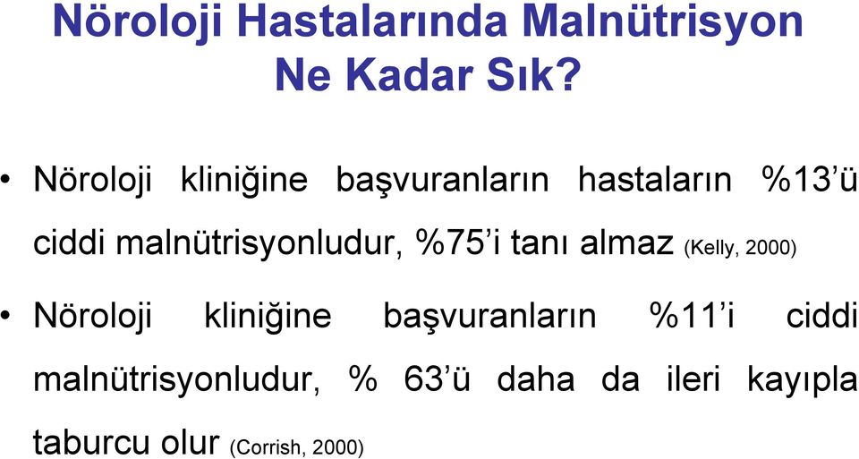 malnütrisyonludur, %75 i tanı almaz (Kelly, 2000) Nöroloji kliniğine