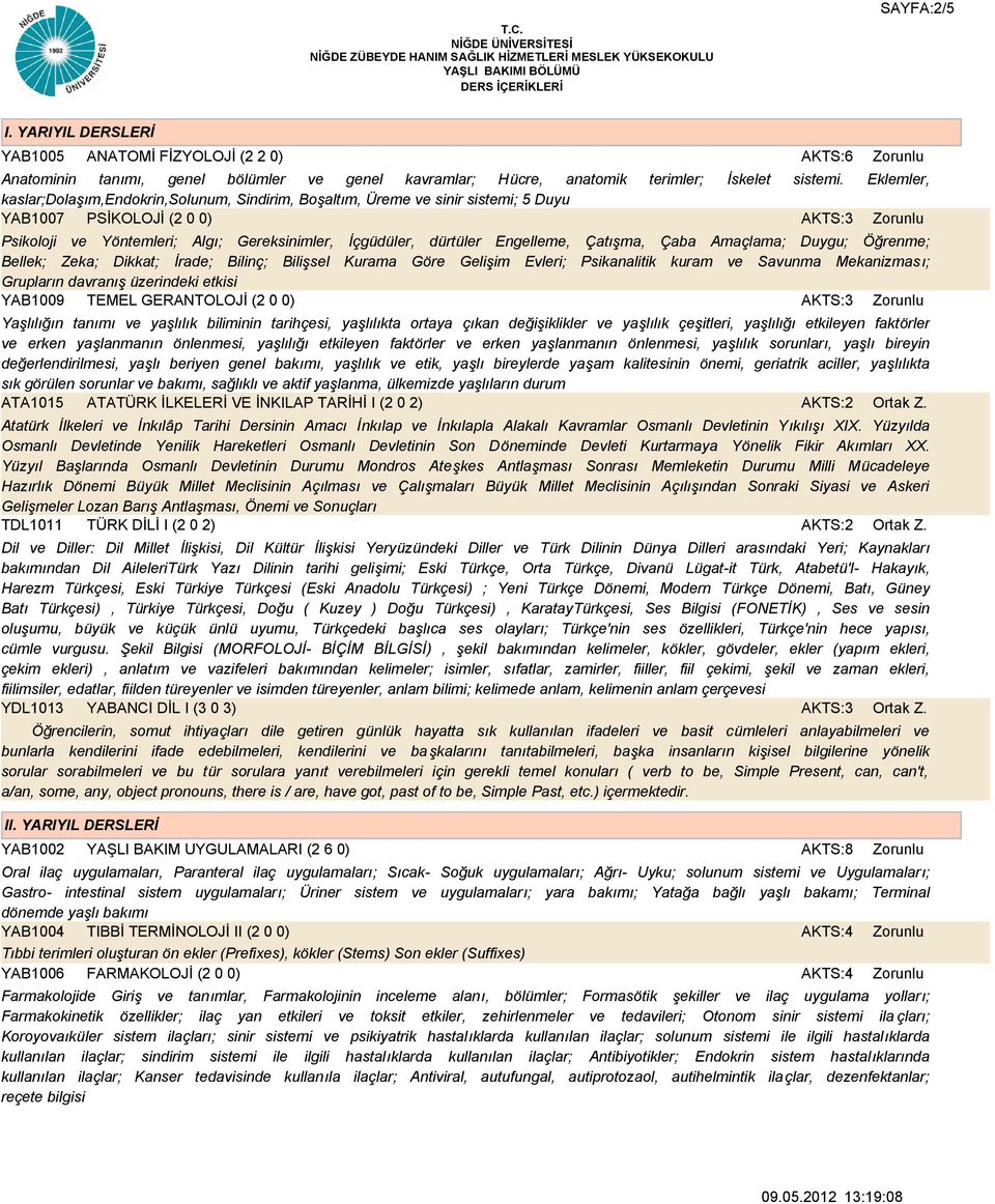 Engelleme, Çatışma, Çaba Amaçlama; Duygu; Öğrenme; Bellek; Zeka; Dikkat; İrade; Bilinç; Bilişsel Kurama Göre Gelişim Evleri; Psikanalitik kuram ve Savunma Mekanizması; Grupların davranış üzerindeki