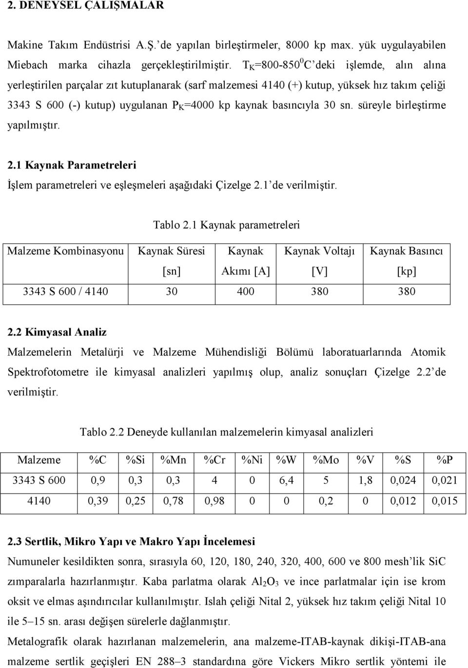 basıncıyla 30 sn. süreyle birleştirme yapılmıştır. 2.1 Kaynak Parametreleri İşlem parametreleri ve eşleşmeleri aşağıdaki Çizelge 2.1 de verilmiştir. Tablo 2.