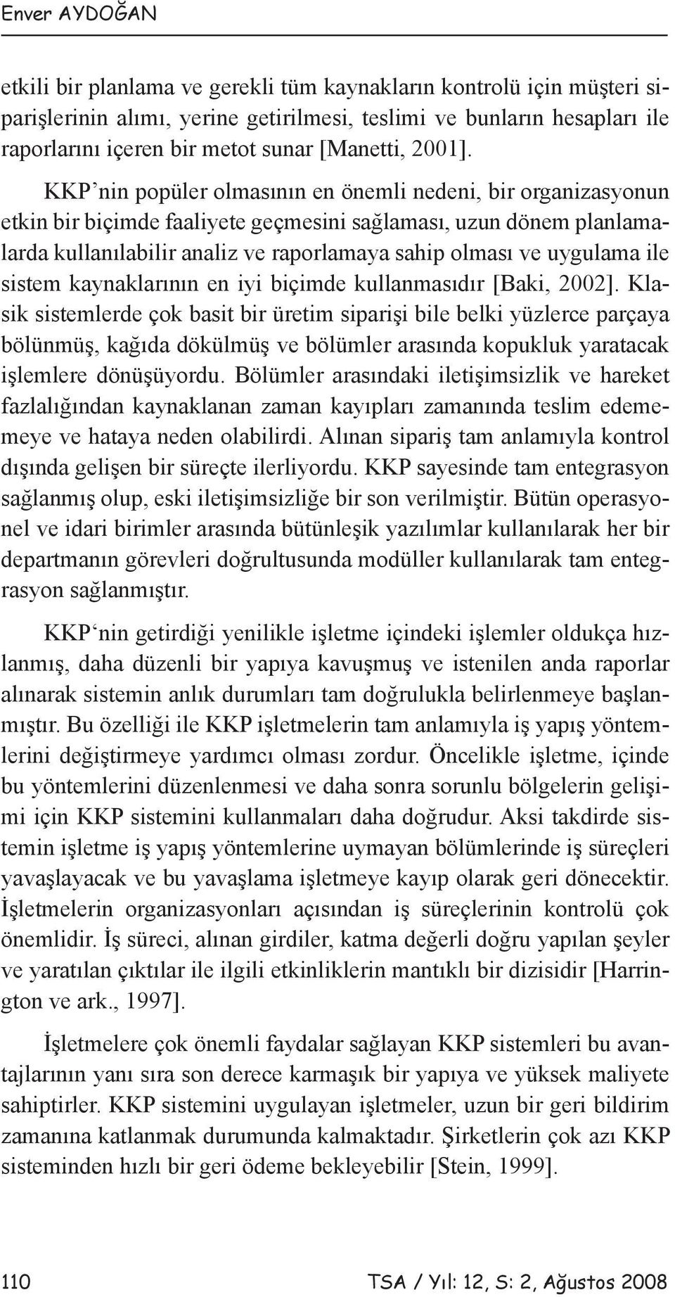 KKP nin popüler olmasının en önemli nedeni, bir organizasyonun etkin bir biçimde faaliyete geçmesini sağlaması, uzun dönem planlamalarda kullanılabilir analiz ve raporlamaya sahip olması ve uygulama