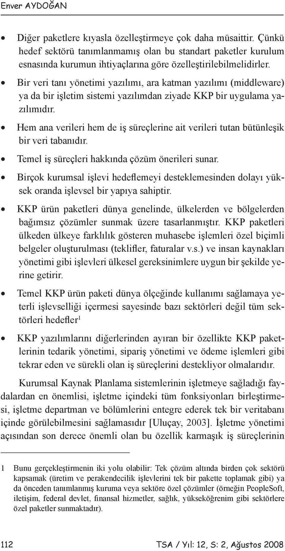 Bir veri tanı yönetimi yazılımı, ara katman yazılımı (middleware) ya da bir işletim sistemi yazılımdan ziyade KKP bir uygulama yazılımıdır.