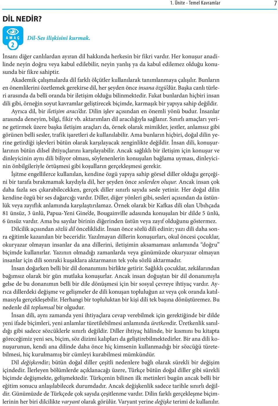 Akademik çalışmalarda dil farklı ölçütler kullanılarak tanımlanmaya çalışılır. Bunların en önemlilerini özetlemek gerekirse dil, her şeyden önce insana özgü dür.