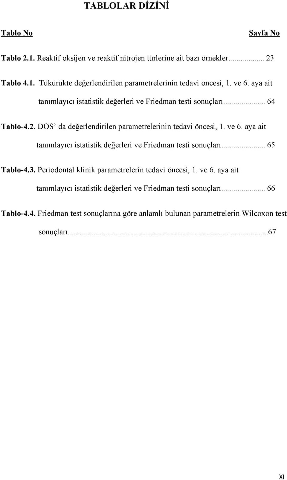 aya ait tanımlayıcı istatistik değerleri ve Friedman testi sonuçları... 65 Tablo-4.3. Periodontal klinik parametrelerin tedavi öncesi, 1. ve 6.