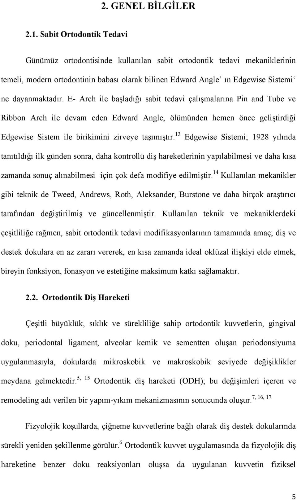 E- Arch ile başladığı sabit tedavi çalışmalarına Pin and Tube ve Ribbon Arch ile devam eden Edward Angle, ölümünden hemen önce geliştirdiği Edgewise Sistem ile birikimini zirveye taşımıştır.