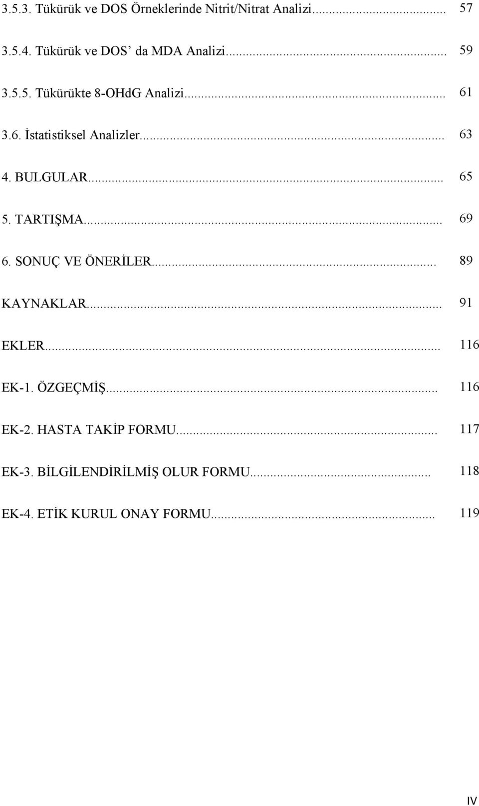 TARTIŞMA... 69 6. SONUÇ VE ÖNERİLER... 89 KAYNAKLAR... 91 EKLER... 116 EK-1. ÖZGEÇMİŞ... 116 EK-2.