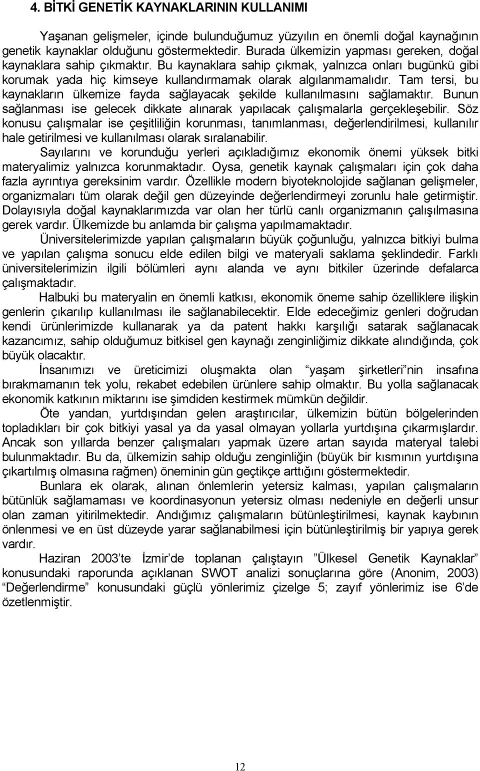 Tam tersi, bu kaynakların ülkemize fayda sağlayacak şekilde kullanılmasını sağlamaktır. Bunun sağlanması ise gelecek dikkate alınarak yapılacak çalışmalarla gerçekleşebilir.