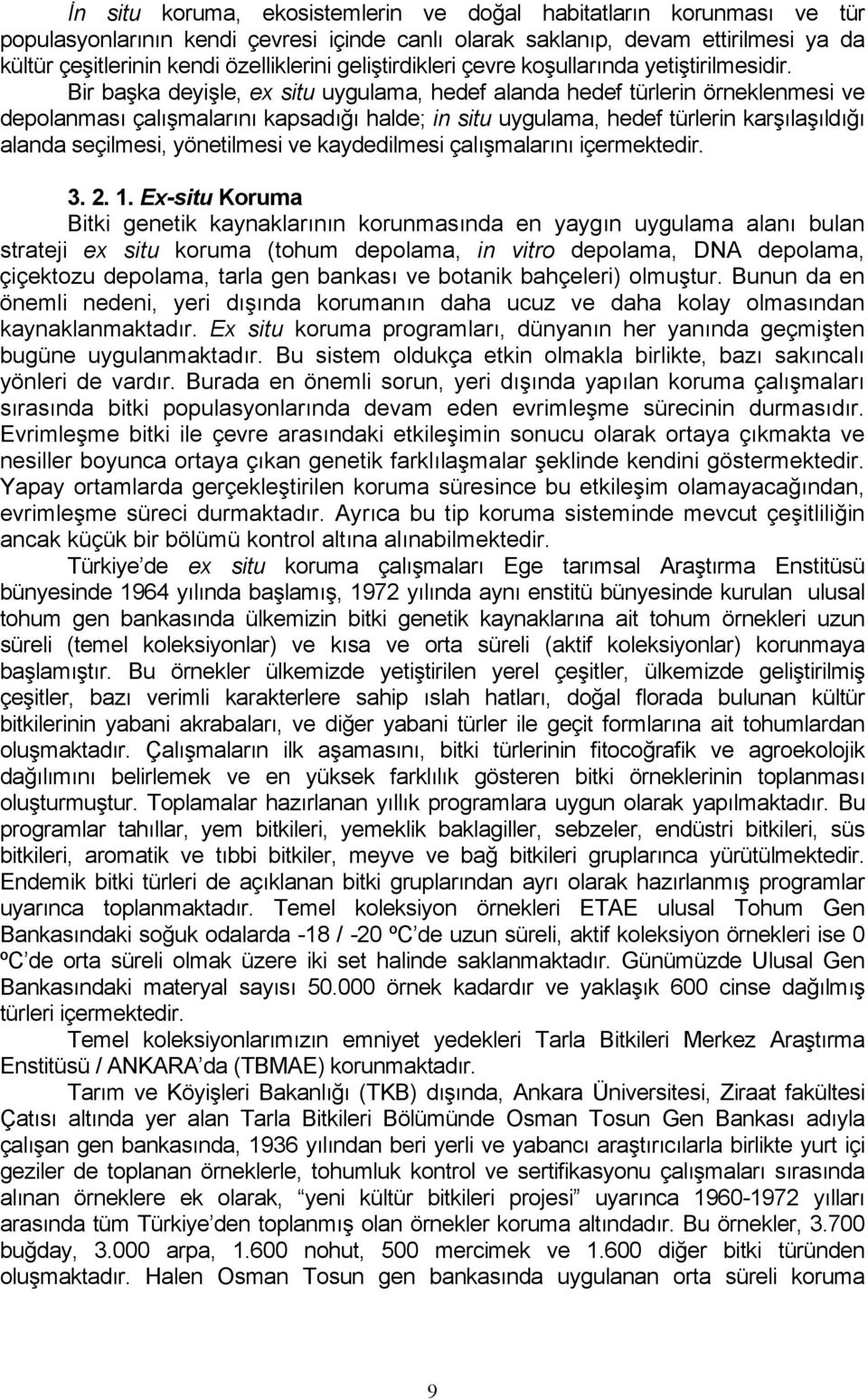 Bir başka deyişle, ex situ uygulama, hedef alanda hedef türlerin örneklenmesi ve depolanması çalışmalarını kapsadığı halde; in situ uygulama, hedef türlerin karşılaşıldığı alanda seçilmesi,