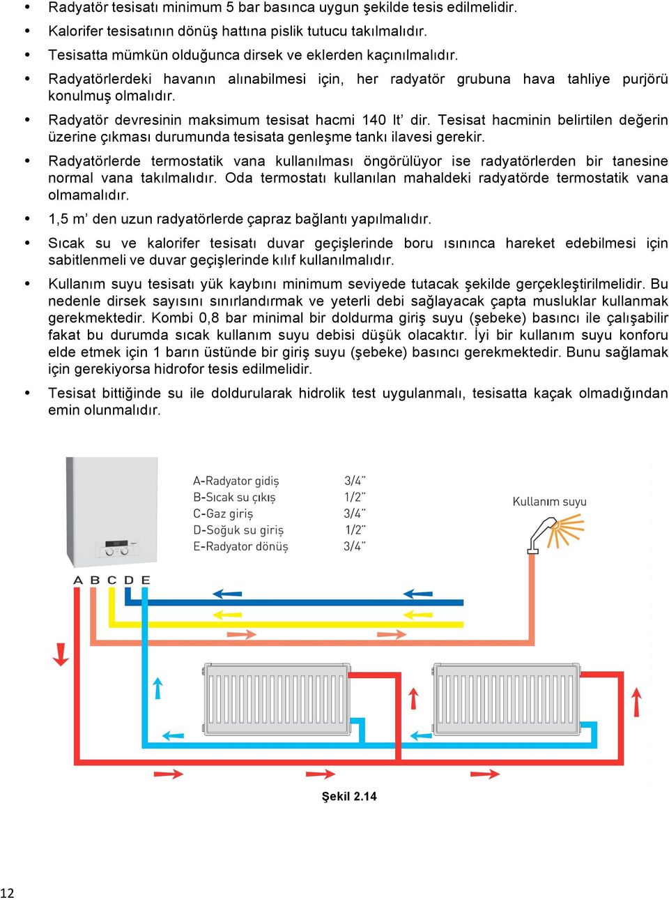 Tesisat hacminin belirtilen değerin üzerine çıkması durumunda tesisata genleşme tankı ilavesi gerekir.