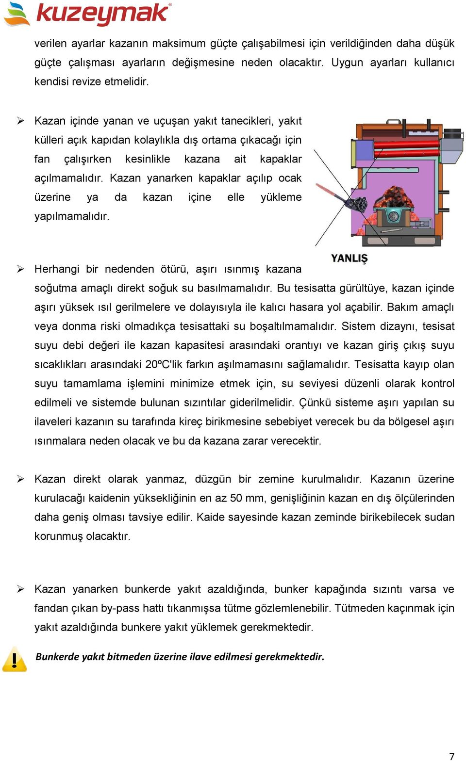 Kazan yanarken kapaklar açılıp ocak üzerine ya da kazan içine elle yükleme yapılmamalıdır. Herhangi bir nedenden ötürü, aşırı ısınmış kazana soğutma amaçlı direkt soğuk su basılmamalıdır.