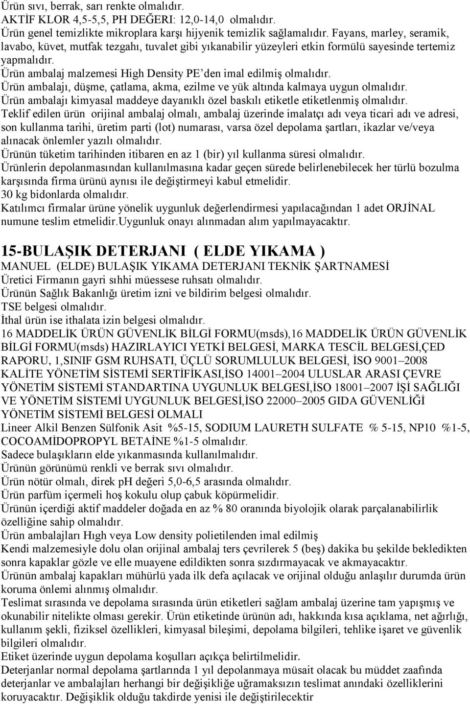 Ürün ambalaj malzemesi High Density PE den imal edilmiş olmalıdır. Ürün ambalajı, düşme, çatlama, akma, ezilme ve yük altında kalmaya uygun olmalıdır.