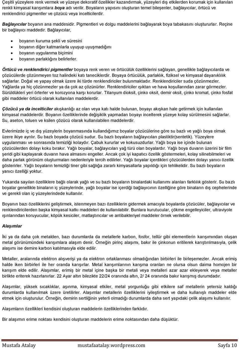 Pigmentleri ve dolgu maddelerini bağlayarak boya tabakasını oluştururlar. Reçine bir bağlayıcı maddedir.