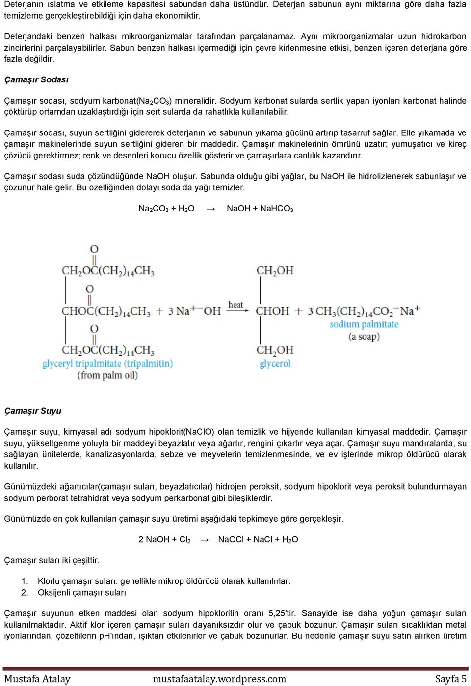 Sabun benzen halkası içermediği için çevre kirlenmesine etkisi, benzen içeren deterjana göre fazla değildir. Çamaşır Sodası Çamaşır sodası, sodyum karbonat(na 2CO 3) mineralidir.