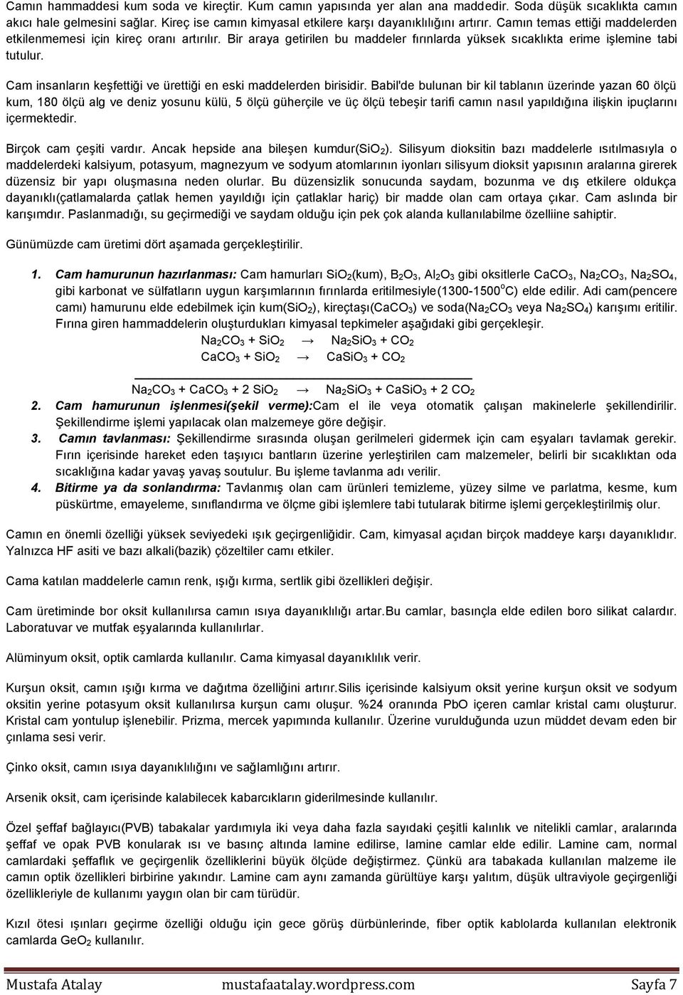 Bir araya getirilen bu maddeler fırınlarda yüksek sıcaklıkta erime işlemine tabi tutulur. Cam insanların keşfettiği ve ürettiği en eski maddelerden birisidir.