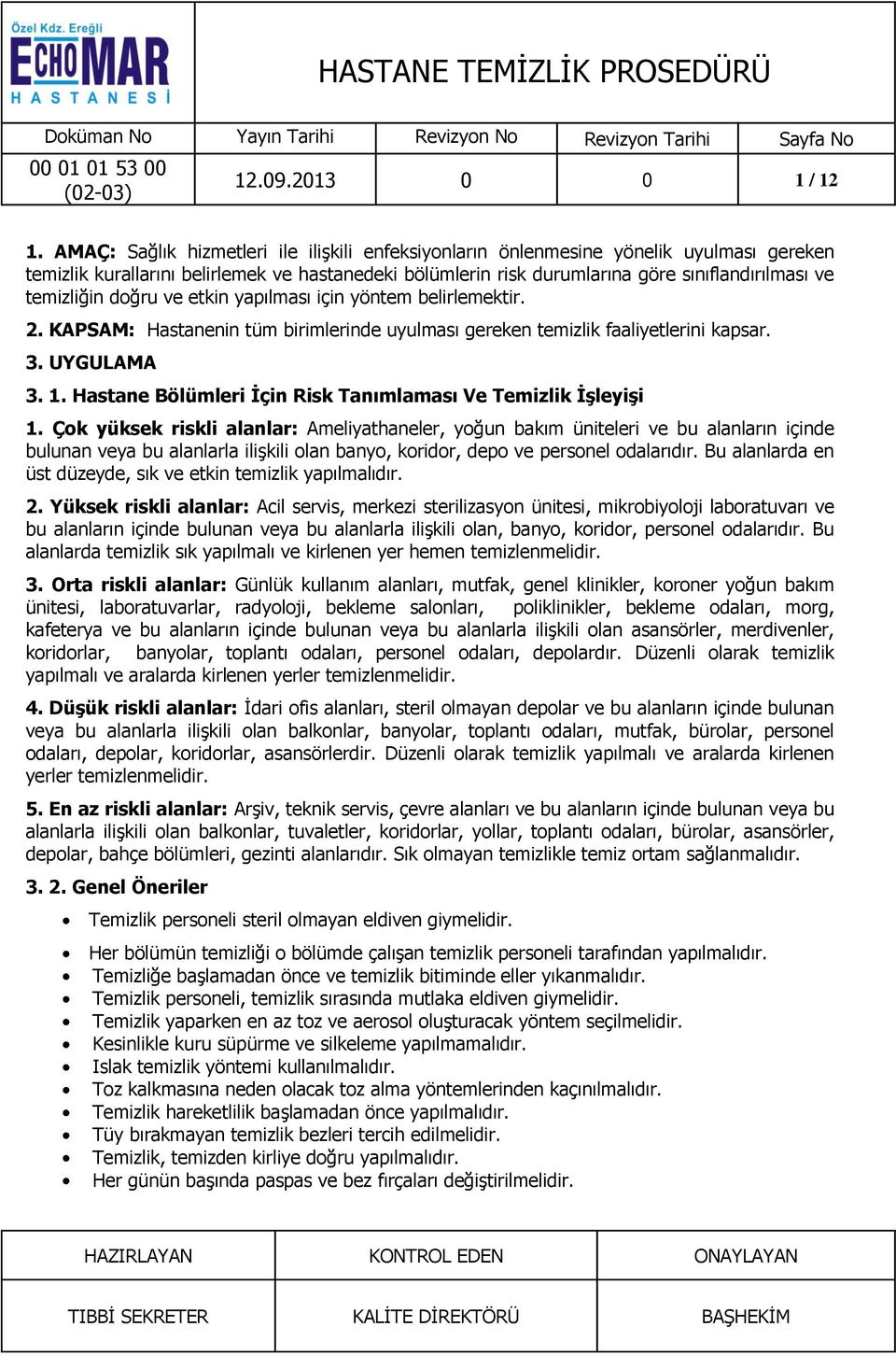 temizliğin doğru ve etkin yapılması için yöntem belirlemektir. 2. KAPSAM: Hastanenin tüm birimlerinde uyulması gereken temizlik faaliyetlerini kapsar. 3. UYGULAMA 3. 1.